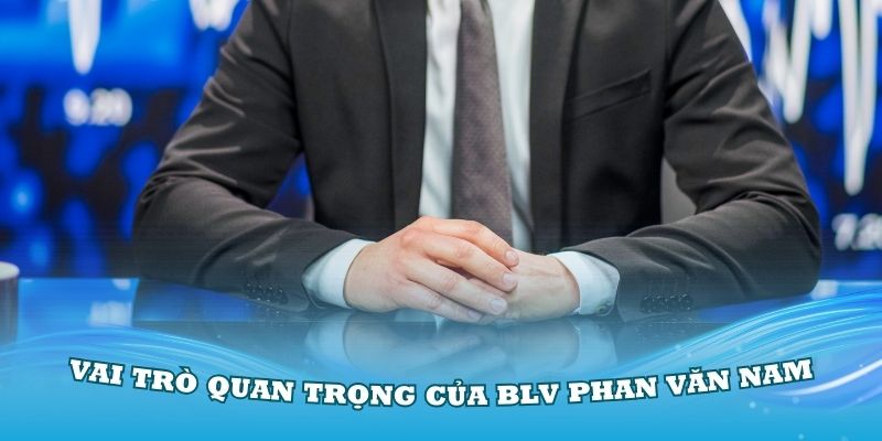 Vai trò quan trọng của BLV Phan Văn Nam tại chuyên trang Typhubongda